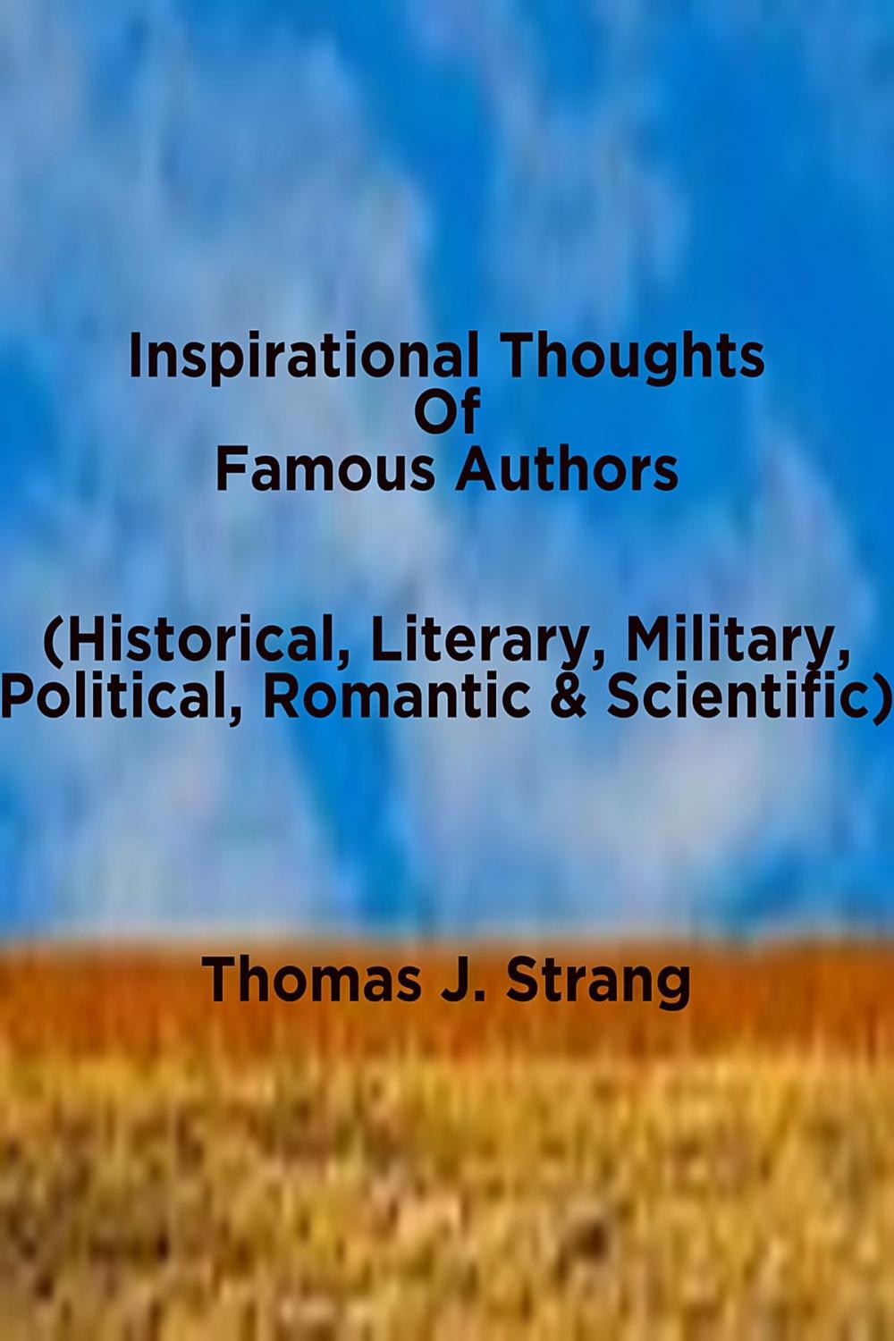 Big bigCover of Inspirational Thoughts Of Famous Authors (Historical, Literary, Military, Political, Romantic & Scientific)