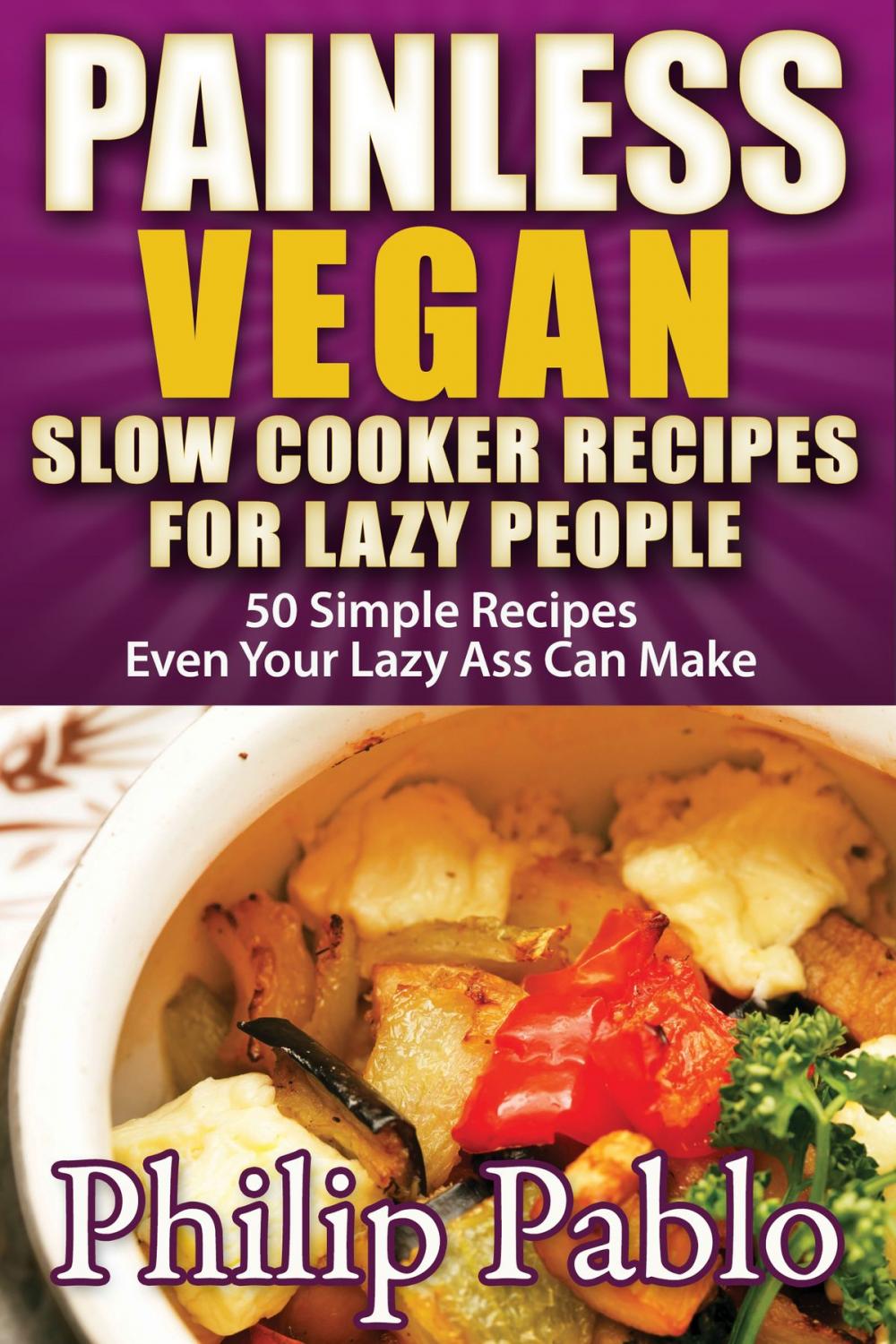 Big bigCover of Painless Vegan Slow Cooker Recipes For Lazy People: 50 Simple Recipes Even Your Lazy Ass Can Cook