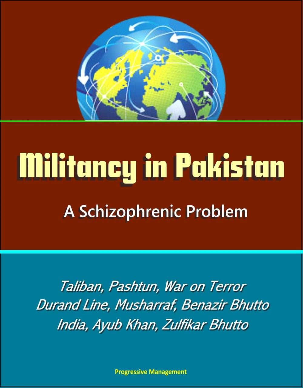 Big bigCover of Militancy in Pakistan: A Schizophrenic Problem - Taliban, Pashtun, War on Terror, Durand Line, Musharraf, Benazir Bhutto, Zia Al-Huq, India, Ayub Khan, Zulfikar Bhutto