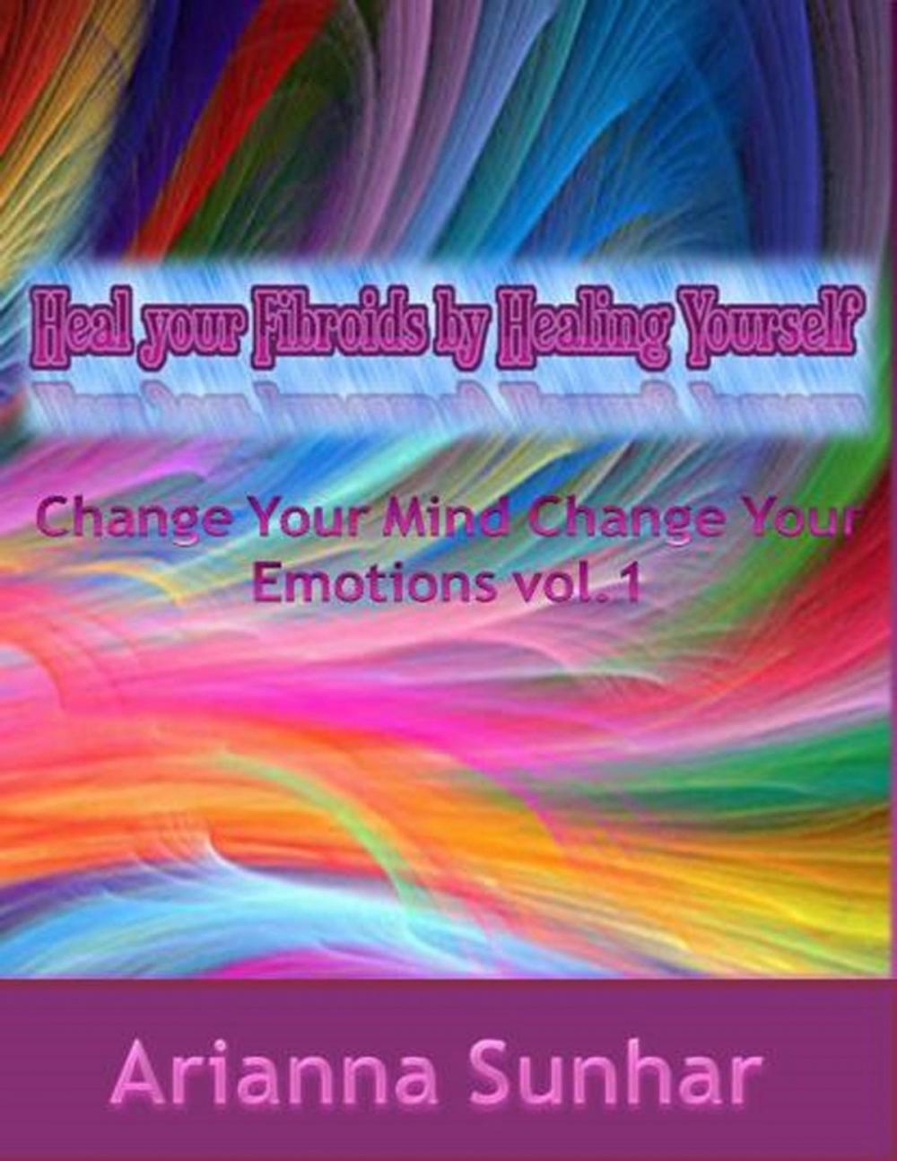 Big bigCover of Heal Your Fibroids By Healing Yourself. Change Your Mind Change Your Emotions