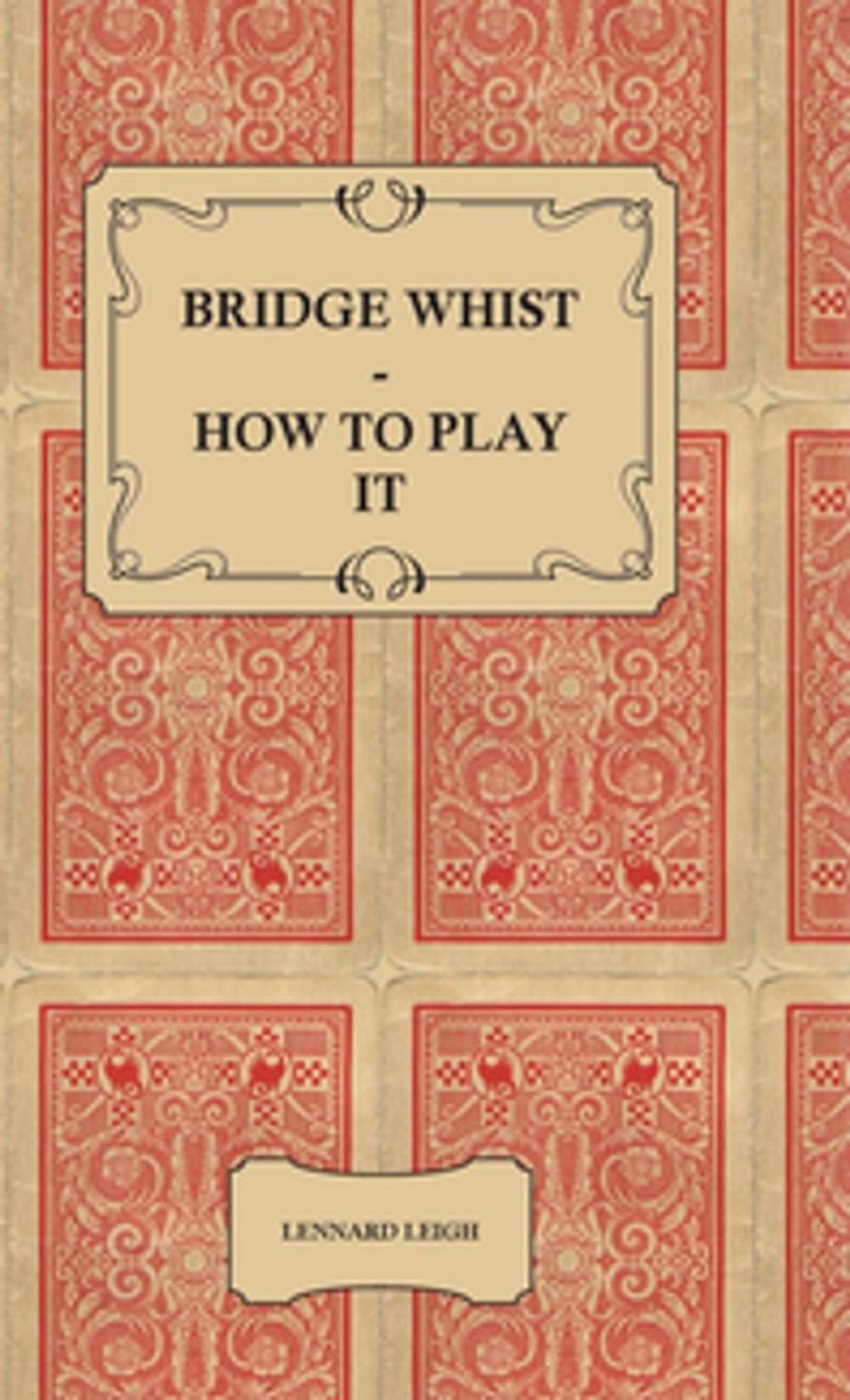 Big bigCover of Bridge Whist - How to Play it - with Full Direction, Numerous Examples, Analyses, Illustrative Deals, and a Complete Code of Laws, with Notes Indicating the Differing Practices at the Most Prominent Clubs