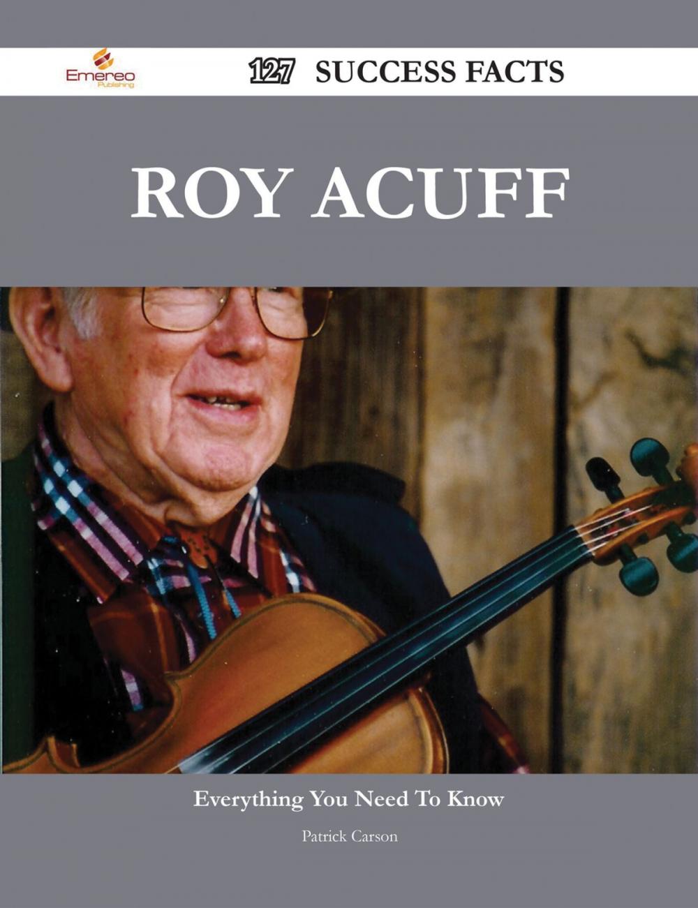 Big bigCover of Roy Acuff 127 Success Facts - Everything you need to know about Roy Acuff