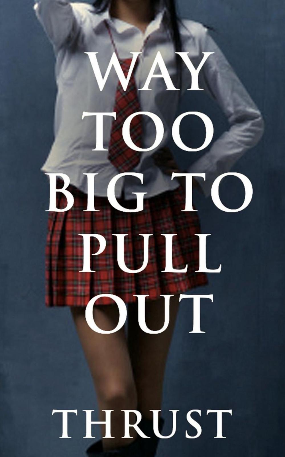 Big bigCover of Way Too Big To Pull Out (Mature Young, Teacher Student, Teenage Breeding, Violent Size Erotica)