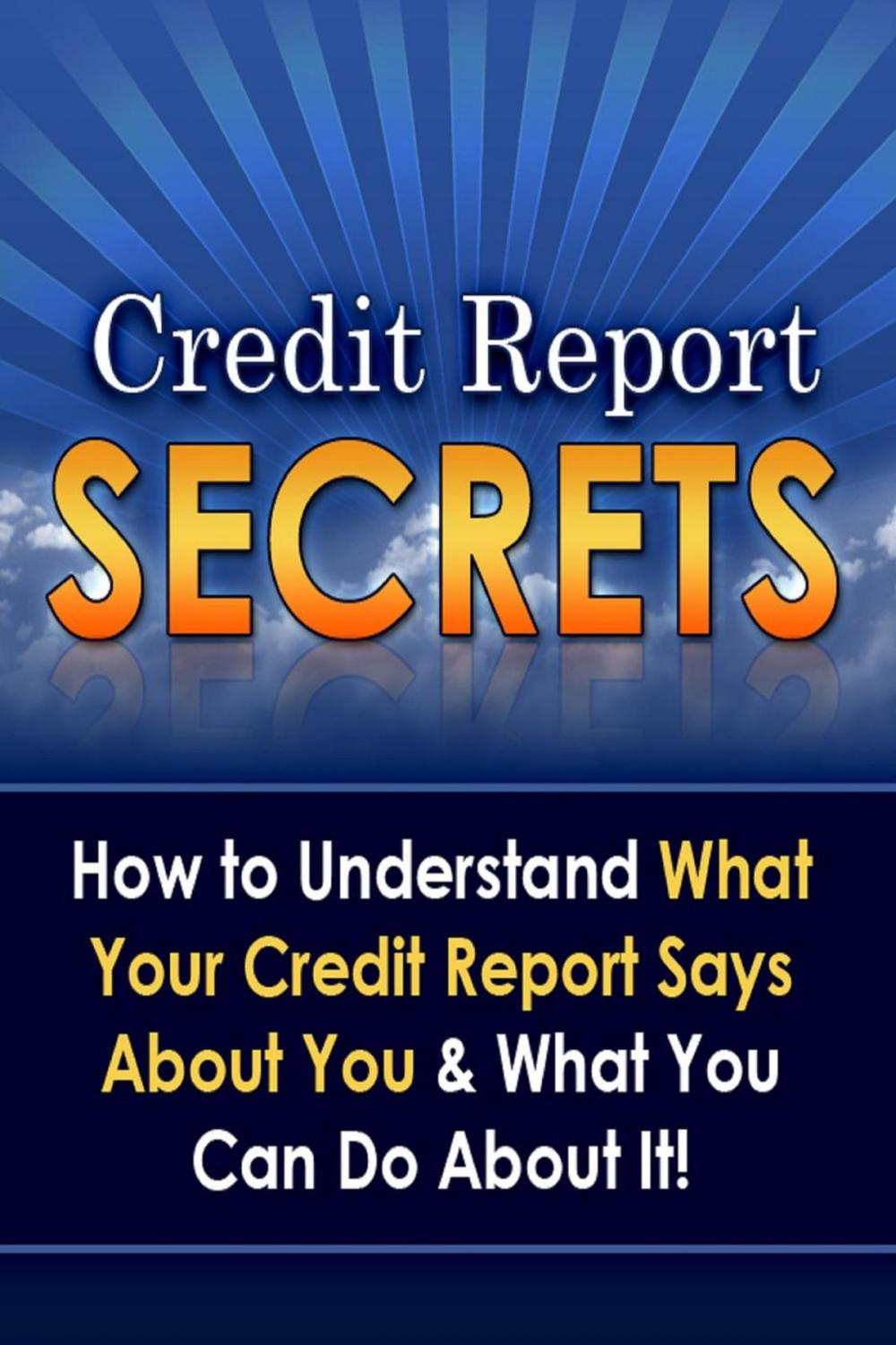 Big bigCover of Credit Report Secrets: How to Understand What Your Credit Report Says About You and What You Can Do About It!
