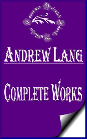 Book cover of Complete Works of Andrew Lang "Scots Poet, Novelist, Literary Critic, and Contributor to the field of Anthropology"