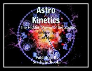 Book cover of Astro-Kinetics: Hidden Power of the Zodiac By Carl Nagel Starlight Books