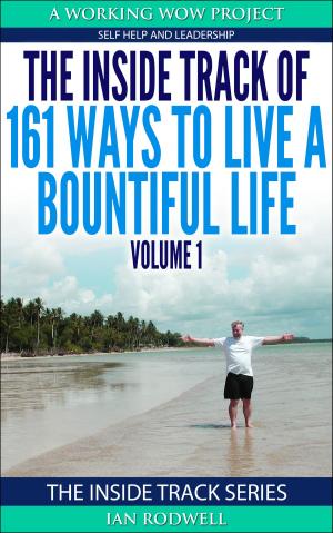 Cover of the book The Inside Track of 161 Ways to Live a Bountiful Life Volume 1 by Ian Rodwell