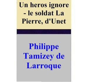 Book cover of Un heros ignore - le soldat La Pierre, d'Unet