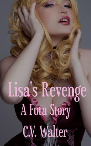 Cover of the book Lisa's Revenge: A Futa Story by C.V. Walter