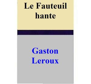 Cover of the book Le Fauteuil hante by Gaston Leroux