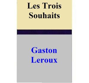 Cover of the book Les Trois Souhaits by Gaston Leroux