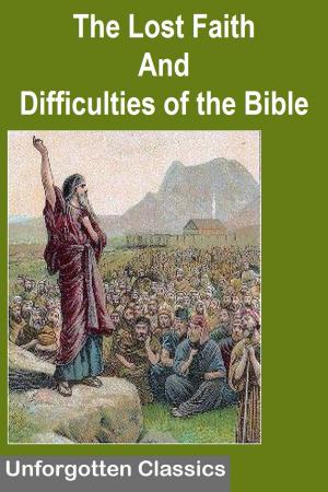 Cover of the book THE LOST FAITH AND DIFFICULTIES OF THE BIBLE AS TESTED BY THE LAWS OF EVIDENCE by Niccolo Machiavelli
