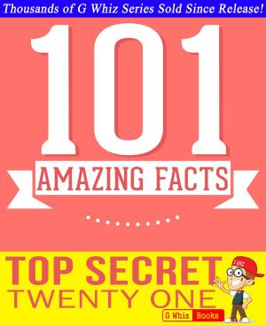 Cover of the book Top Secret Twenty One - 101 Amazing Facts You Didn't Know by G Whiz