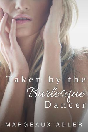 Cover of the book Taken by the Burlesque Dancer by Margeaux Adler