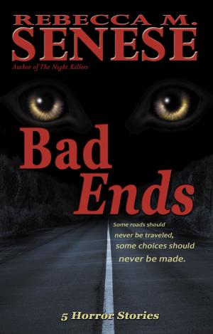 Cover of the book Bad Ends: 5 Horror Stories by Rebecca M. Senese