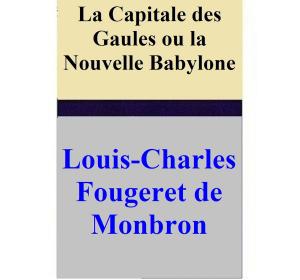 Cover of La Capitale des Gaules ou la Nouvelle Babylone