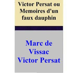 Book cover of Victor Persat ou Memoires d'un faux dauphin