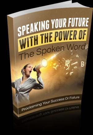 Cover of the book Speaking Your Future With The Power Of The Spoken Word by E. Phillips Oppenheim