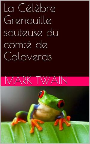 Cover of the book La Célèbre Grenouille sauteuse du comté de Calaveras by Philippe Tamizey de Larroque