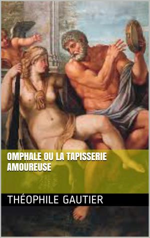 Cover of the book Omphale ou la Tapisserie amoureuse by Emile Montégut