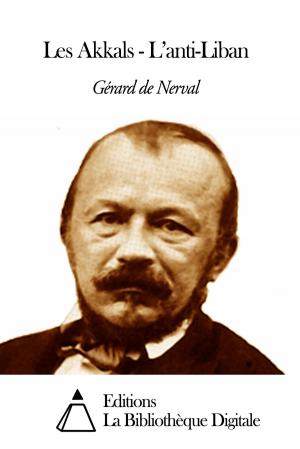 Cover of the book Les Akkals - L’anti-Liban by Gérard de Nerval