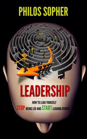 Book cover of EADERSHIP: How to Lead Yourself - Stop Being Led and Start Leading Others