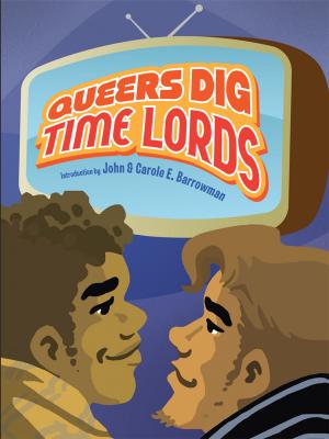 Cover of the book Queers Dig Time Lords: A Celebration of Doctor Who by the LGBTQ Fans Who Love It by J Humphreys
