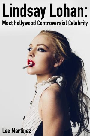 Cover of the book Lindsay Lohan: Most Hollywood Controversial Celebrity by Dafydd Rees, Luke Crampton