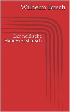 Cover of the book Der neidische Handwerksbursch by Wilhelm Busch