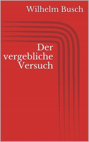 Cover of the book Der vergebliche Versuch by Wilhelm Busch