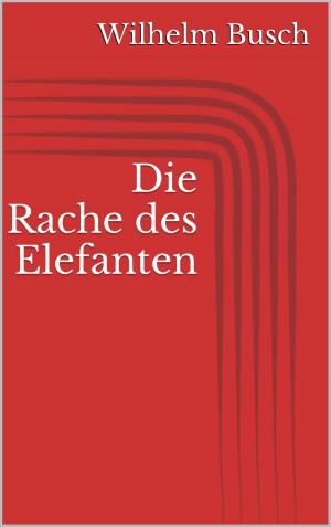 Cover of the book Die Rache des Elefanten by Wilhelm Busch