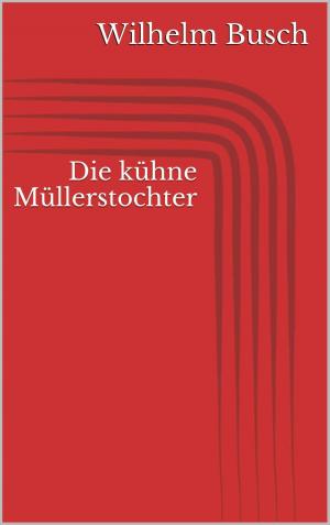 Cover of the book Die kühne Müllerstochter by Wilhelm Busch