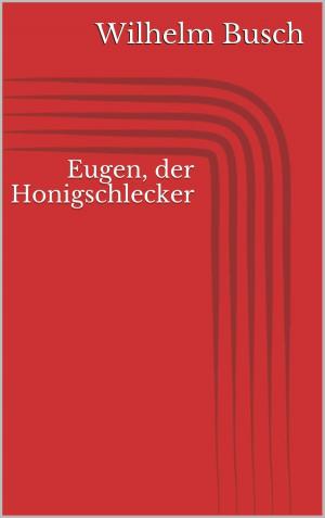 Cover of the book Eugen, der Honigschlecker by Wilhelm Busch