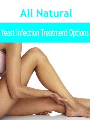 Cover of the book All Natural Yeast Infection Treatment by Anonymous