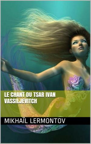 Cover of the book Le Chant du tsar Ivan Vassiljevitch by Pierre Alexis Ponson du Terrail
