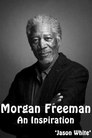 Cover of the book Morgan Freeman: An Inspiration by Jodie Crook, Pentian Books, Andy  Greenhalgh, Alicia Kristine, Juan José Asorey Álvarez, George Williams