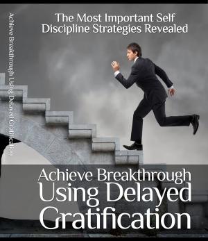 Cover of the book Achieve Breakthrough Using Delayed Gratification by Richard Taylor Jr