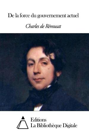 Cover of the book De la force du gouvernement actuel by Charles Didier