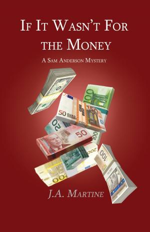 Cover of the book If It Wasn't For the Money by J.A. Sprouls