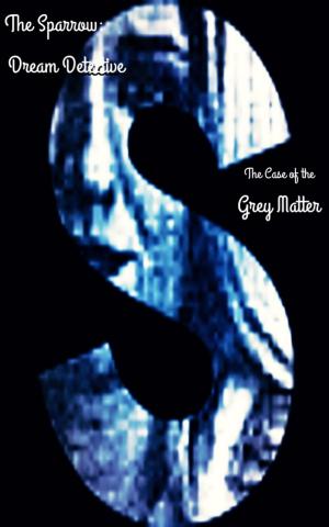 Book cover of The Sparrow: Dream Detective and the Case of the Grey Matter
