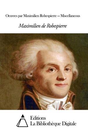 Cover of the book Oeuvres par Maximilien Robespierre — Miscellaneous by J.J. Mainor