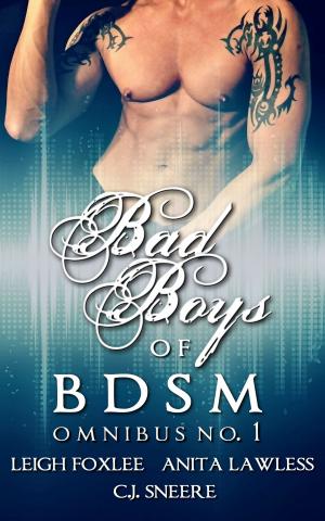 Cover of the book Bad Boys of BDSM Omnibus No. 1 by C.J. Sneere, Leigh Foxlee