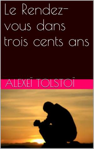 Cover of the book Le Rendez-vous dans trois cents ans by Marivaux