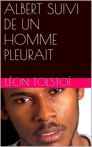 Cover of the book ALBERT SUIVI DE UN HOMME PLEURAIT by Gustave Flaubert