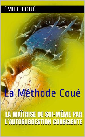 Cover of the book La Maîtrise de soi-même par l’autosuggestion consciente by Jacques de Latocnaye