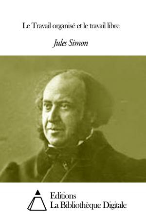 Cover of the book Le Travail organisé et le travail libre by Johann Wolfgang von Goethe