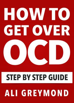 Cover of the book How To Get Over OCD by Ali Greymond