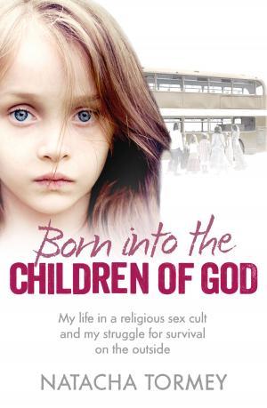 Cover of the book Born into the Children of God: My life in a religious sex cult and my struggle for survival on the outside by Gloria Thomas