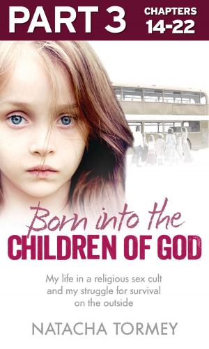 bigCover of the book Born into the Children of God: Part 3 of 3: My life in a religious sex cult and my struggle for survival on the outside by 