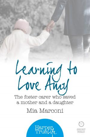 bigCover of the book Learning to Love Amy: The foster carer who saved a mother and a daughter (HarperTrue Life – A Short Read) by 